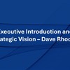 Executive Introduction and Strategic Vision – Dave Rhodes